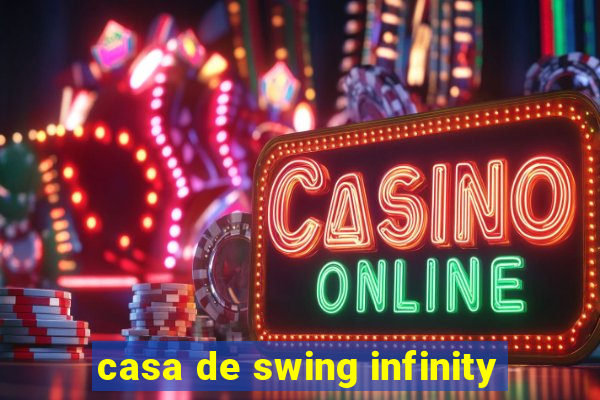 casa de swing infinity